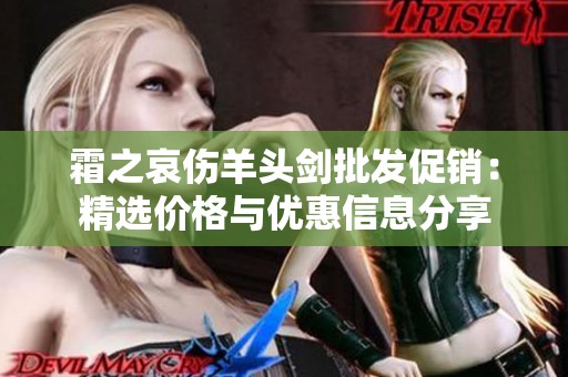 霜之哀伤羊头剑批发促销：精选价格与优惠信息分享