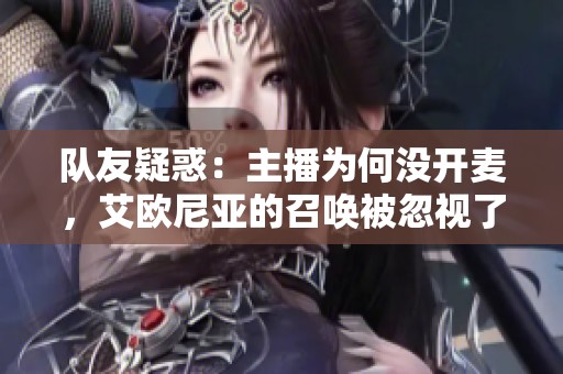 队友疑惑：主播为何没开麦，艾欧尼亚的召唤被忽视了？
