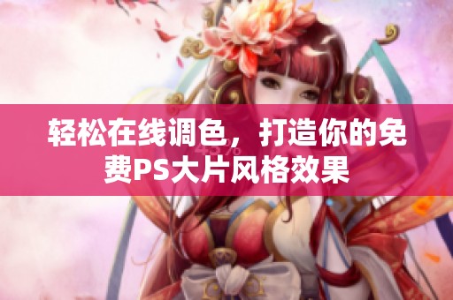轻松在线调色，打造你的免费PS大片风格效果