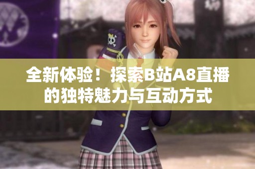 全新体验！探索B站A8直播的独特魅力与互动方式