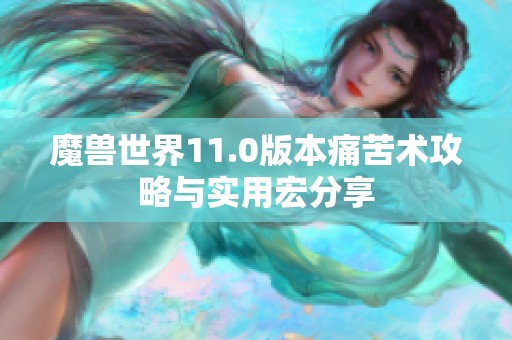 魔兽世界11.0版本痛苦术攻略与实用宏分享