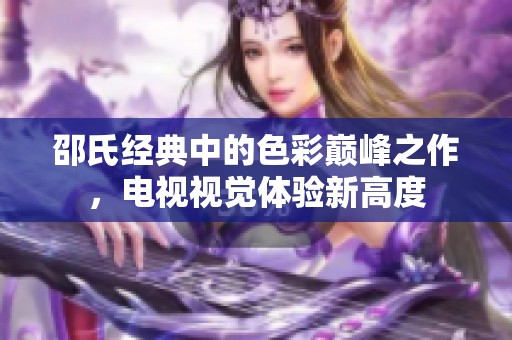 邵氏经典中的色彩巅峰之作，电视视觉体验新高度