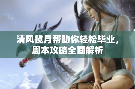 清风揽月帮助你轻松毕业，周本攻略全面解析