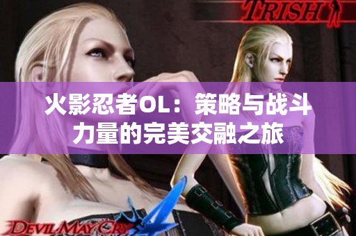 火影忍者OL：策略与战斗力量的完美交融之旅