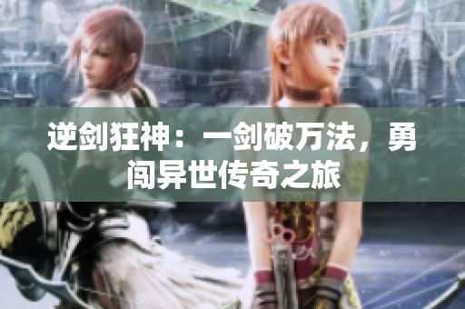 逆剑狂神：一剑破万法，勇闯异世传奇之旅