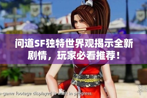 问道SF独特世界观揭示全新剧情，玩家必看推荐！