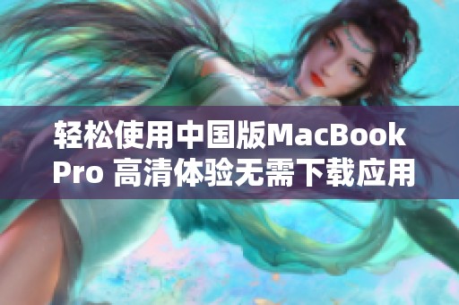 轻松使用中国版MacBook Pro 高清体验无需下载应用