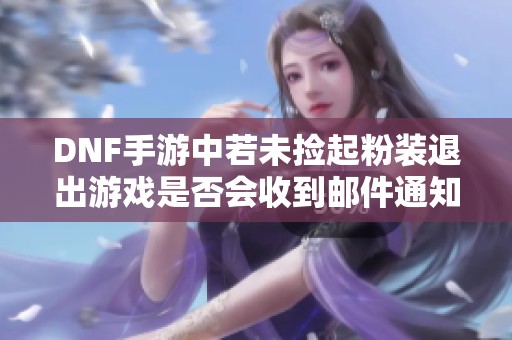 DNF手游中若未捡起粉装退出游戏是否会收到邮件通知