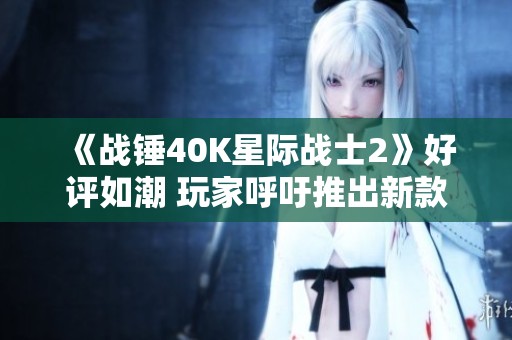 《战锤40K星际战士2》好评如潮 玩家呼吁推出新款《星际》游戏 《战锤40K星际战士2》好评如潮 玩家呼吁推出新款《星际》游戏