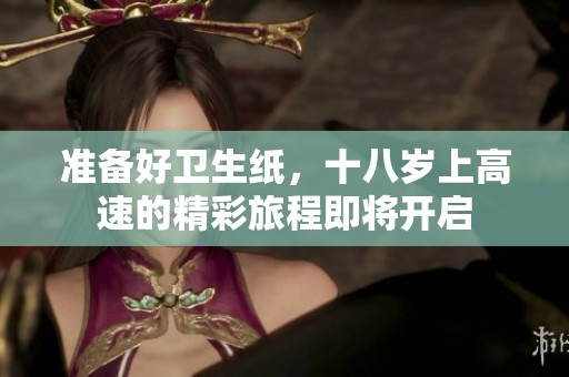 准备好卫生纸，十八岁上高速的精彩旅程即将开启