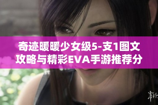 奇迹暖暖少女级5-支1图文攻略与精彩EVA手游推荐分享