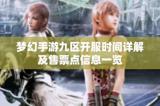 梦幻手游九区开服时间详解及售票点信息一览