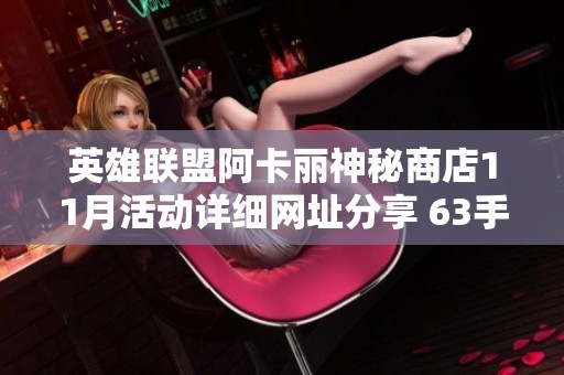英雄联盟阿卡丽神秘商店11月活动详细网址分享 63手游网