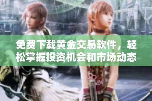 免费下载黄金交易软件，轻松掌握投资机会和市场动态