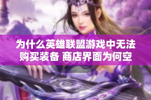 为什么英雄联盟游戏中无法购买装备 商店界面为何空白无法查看
