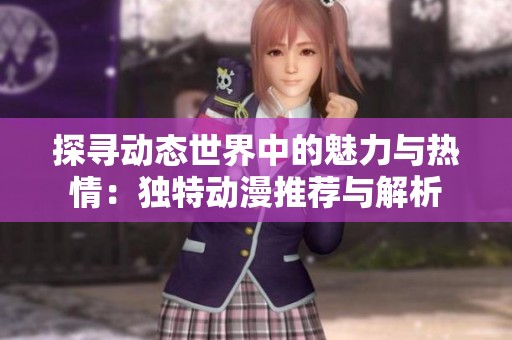 探寻动态世界中的魅力与热情：独特动漫推荐与解析