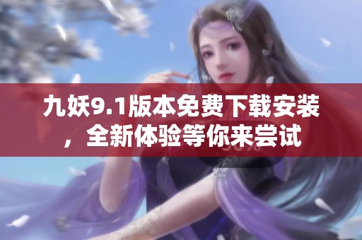 九妖9.1版本免费下载安装，全新体验等你来尝试