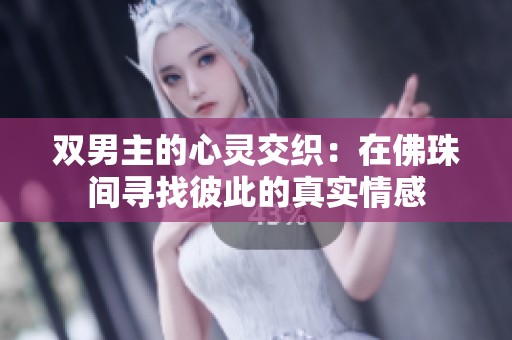 双男主的心灵交织：在佛珠间寻找彼此的真实情感