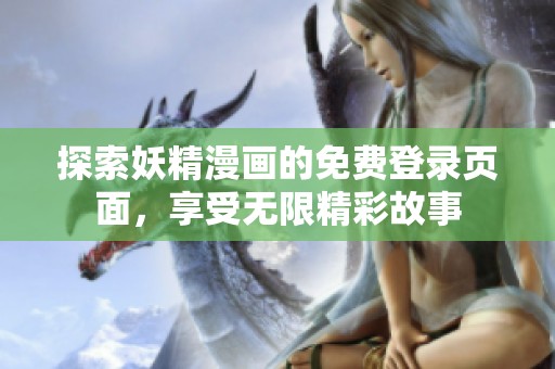 探索妖精漫画的免费登录页面，享受无限精彩故事