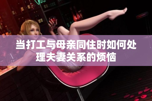 当打工与母亲同住时如何处理夫妻关系的烦恼