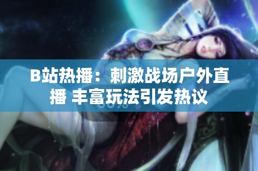 B站热播：刺激战场户外直播 丰富玩法引发热议