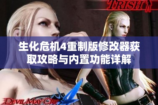 生化危机4重制版修改器获取攻略与内置功能详解