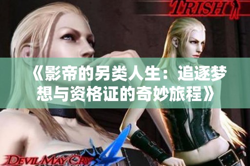 《影帝的另类人生：追逐梦想与资格证的奇妙旅程》