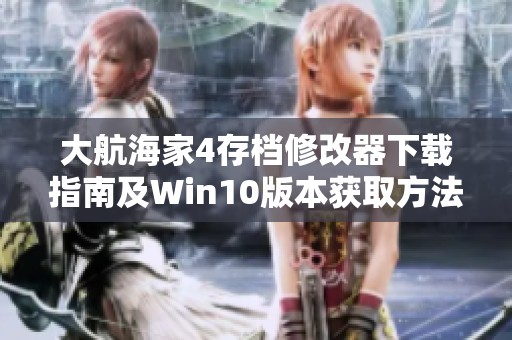 大航海家4存档修改器下载指南及Win10版本获取方法