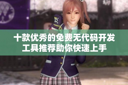 十款优秀的免费无代码开发工具推荐助你快速上手