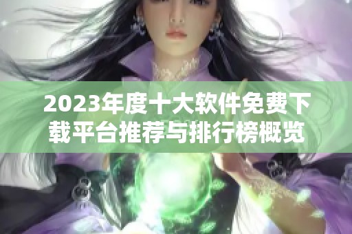 2023年度十大软件免费下载平台推荐与排行榜概览