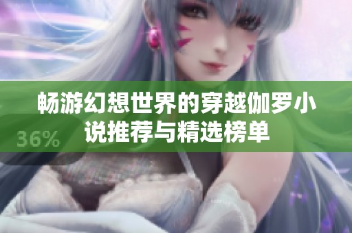 畅游幻想世界的穿越伽罗小说推荐与精选榜单