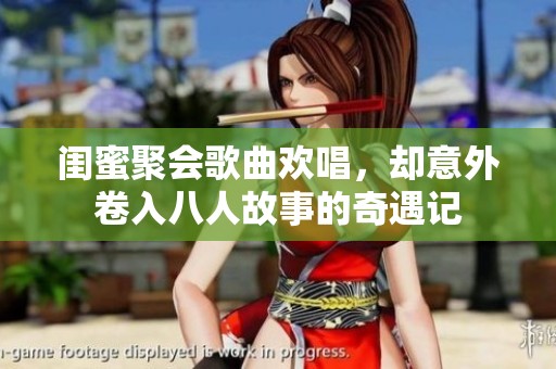 闺蜜聚会歌曲欢唱，却意外卷入八人故事的奇遇记